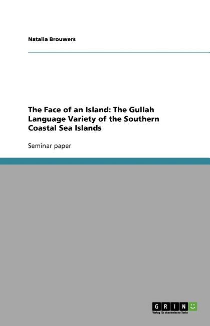 The Face of an Island: The Gullah Language Variety of the Southern Coastal Sea Islands by Brouwers, Natalia