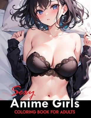 Sexy Anime Coloring Book: Manga Art & Anime Enthusiasts Stress Relief Naughty Adult Coloring (Sexy Anime Adult Coloring Book) by Devi, Sankara