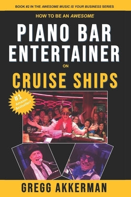 How to Be an Awesome Piano Bar Entertainer on Cruise Ships by Akkerman, Gregg