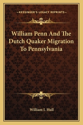 William Penn and the Dutch Quaker Migration to Pennsylvania by Hull, William I.