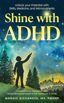 Shine with ADHD: Unlock your Potential with Skills, Medicine, and Micronutrients by Alexander, Maggie