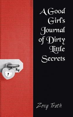 A Good Girl's Journal of Dirty Little Secrets by Truth, Zoey