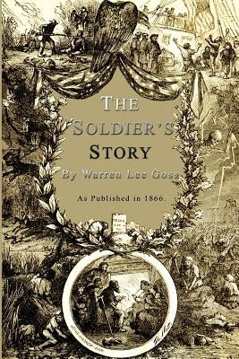 The Soldier's Story: Of His Captivity at Andersonville, Belle Isle, and Other Rebel Prisons by Goss, Warren Lee