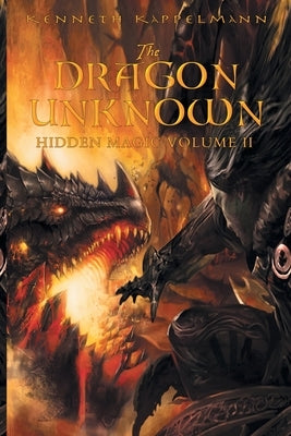 The Dragon Unknown: Hidden Magic Volume II by Kappelmann, Kenneth S.