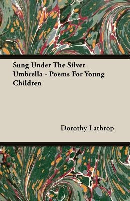 Sung Under the Silver Umbrella - Poems for Young Children by Lathrop, Dorothy