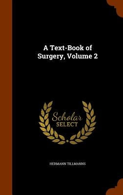 A Text-Book of Surgery, Volume 2 by Tillmanns, Hermann