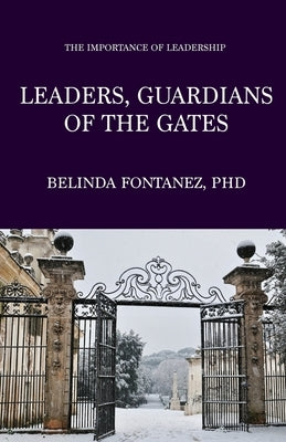 Leaders, Guardians of the Gates: The Importance of Leadership by Fontanez, Belinda