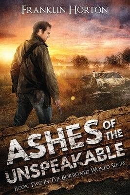 Ashes Of The Unspeakable by Horton, Franklin