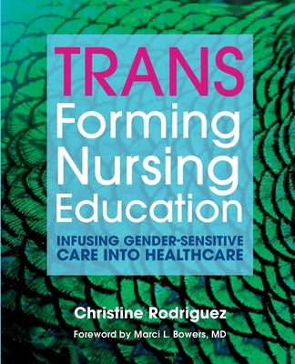 TRANSforming Nursing Education: Infusing Gender-Sensitive Care Into Healthcare by Rodriguez, Christine