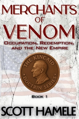 Merchants of Venom: Occupation, Redemption, and the New Empire by Hamele, Scott