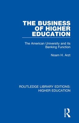 The Business of Higher Education: The American University and Its Banking Function by Arzt, Noam