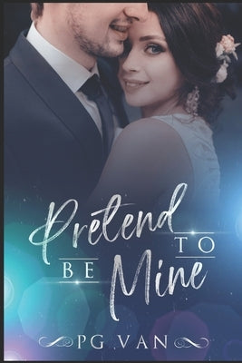 Pretend To Be Mine: Fake Marriage with an Indian Billionaire by Van, P. G.
