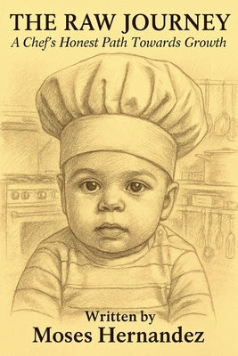 The Raw Journey: A Chef's Honest Path Towards Growth by Hernandez, Moses