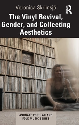 The Vinyl Revival, Gender, and Collecting Aesthetics by Skrimsjö, Veronica