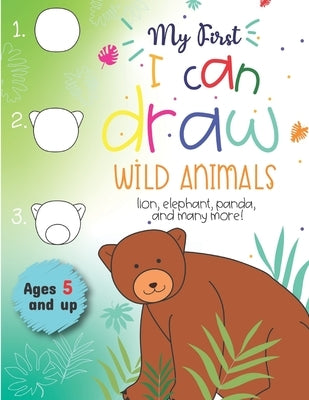 My First I can draw Wild Animals lion, elephant, panda, and many more Ages 5 and up: Fun for boys and girls, PreK, Kindergarten by Little Press