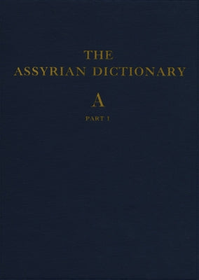 Assyrian Dictionary of the Oriental Institute of the University of Chicago, Volume 1, A, Part 1 by Roth, Martha T.