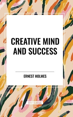Creative Mind and Success by Holmes, Ernest