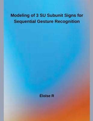 Modeling of 3 SU Subunit Signs for Continuous Gesture Recognition by R, Éloïse