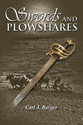 Swords and Plowshares by Barger, Carl J.