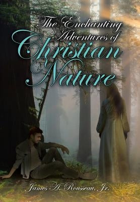 The Enchanting Adventures of Christian Nature by Rousseau, James A., Jr.