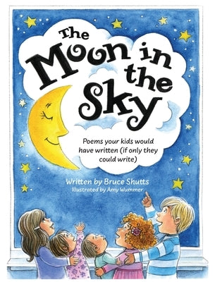 The Moon in the Sky: Poems Your Kids Would Have Written (If Only They Could Write) by Shutts, Bruce