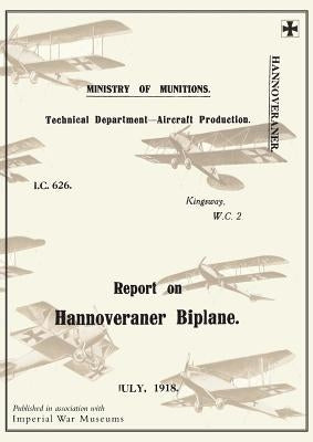 REPORT ON THE HANNOVERANER BIPLANE, July 1918Reports on German Aircraft 13 by Ministry of Munition Aircraft Productio
