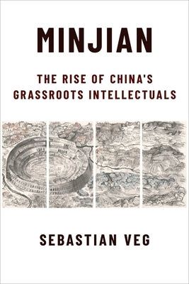 Minjian: The Rise of China's Grassroots Intellectuals by Veg, Sebastian