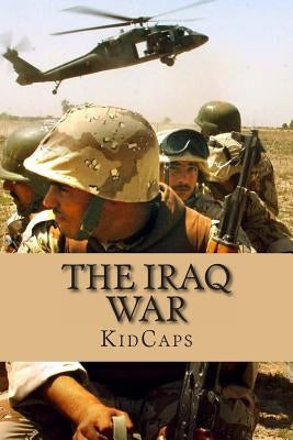 The Iraq War: A History Just For Kids! by Kidcaps