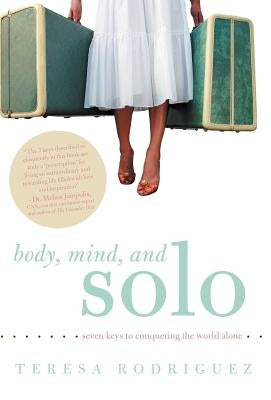 Body, Mind, and Solo: Seven Keys to Conquering the World Alone by Rodriguez, Teresa