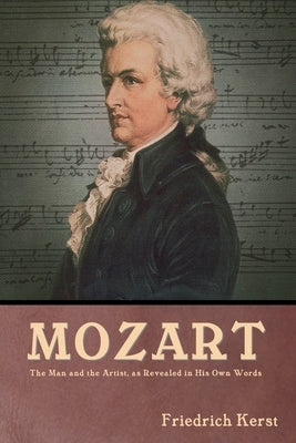 Mozart: The Man and the Artist, as Revealed in His Own Words by Kerst, Friedrich