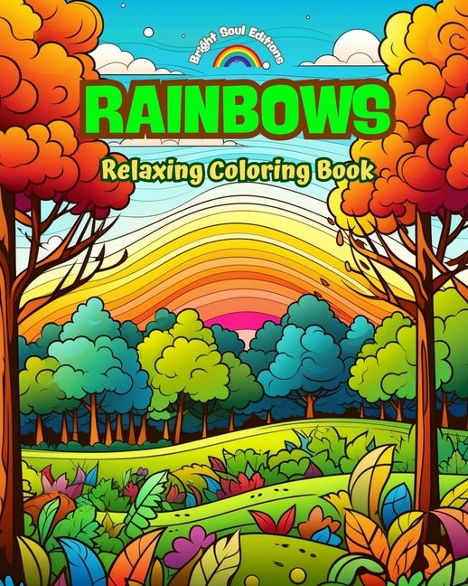 Rainbows Relaxing Coloring Book Incredible Integration of Rainbows and Landscapes for Nature Lovers: A Collection of Spiritual Rainbow Scenes to Feel by Editions, Bright Soul