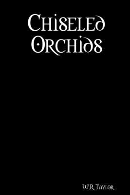 Chiseled Orchids by Taylor, W. R.