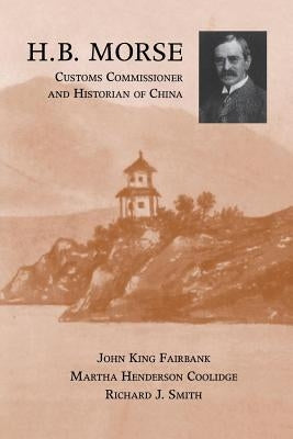 H.B. Morse, Customs Commissioner and Historian of China by Fairbank, John King