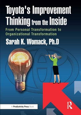 Toyota's Improvement Thinking from the Inside: From Personal Transformation to Organizational Transformation by Womack, Sarah K.
