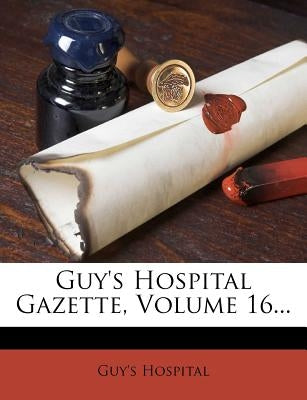 Guy's Hospital Gazette, Volume 16... by Hospital, Guy's