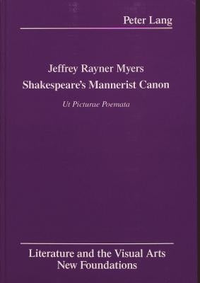 Shakespeare's Mannerist Canon: UT Picturae Poemata by Gilman, Ernest B.