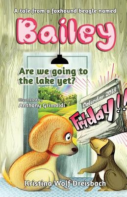 A Tale From A Fox Hound Beagle Named Bailey: Are we going to the lake yet? by Wolf Dreisbach, Kristina