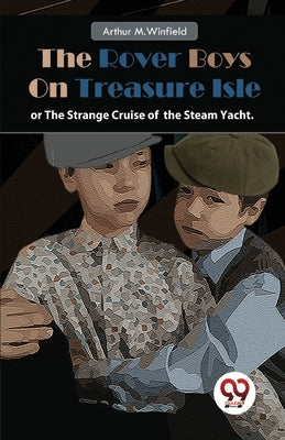 The Rover Boys On Treasure Isle or, The Strange Cruise of the Steam Yacht. by Winfield, Arthur M.