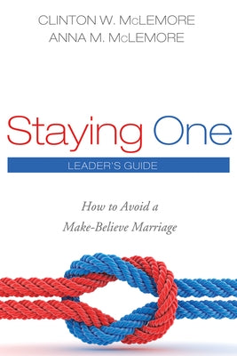 Staying One: Leader's Guide: How to Avoid a Make-Believe Marriage by McLemore, Clinton W.