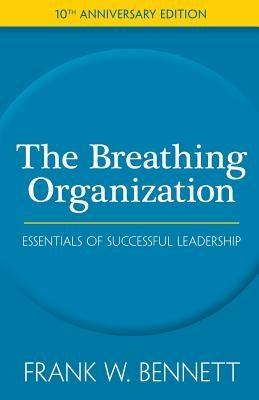 The Breathing Organization: A Blueprint For Business Success In The 21st Century by Bennett, Frank W.