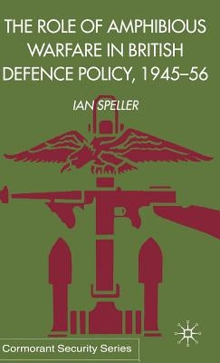 The Role of Amphibious Warfare in British Defense Policy by Speller, I.