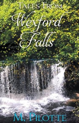 Tales From Wexford Falls by Pilotte, M.