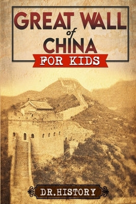 Great Wall of China: The Enchanting Ancient History of the Great Wall for Kids by Dr History