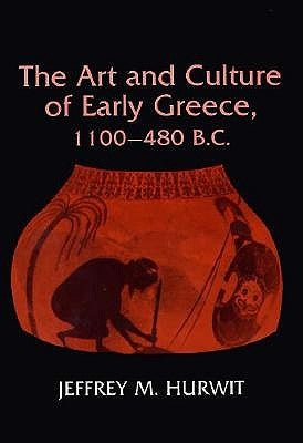 The Art and Culture of Early Greece, 1100-480 B.C. by Hurwit, Jeffrey M.