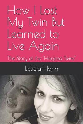 How I Lost My Twin But Learned to Live Again: The Story of the "Hinojosa Twins" by Hahn, Leticia Hinojosa