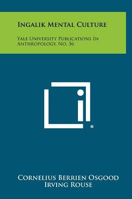 Ingalik Mental Culture: Yale University Publications In Anthropology, No. 56 by Osgood, Cornelius Berrien