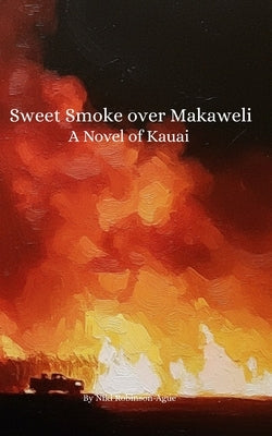 Sweet Smoke of Makaweli: A Kauai Novel by Robinson Ague, Niki