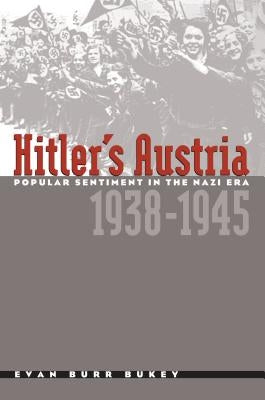 Hitler's Austria: Popular Sentiment in the Nazi Era, 1938-1945 by Bukey, Evan Burr