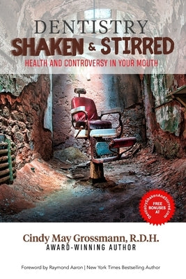 Dentistry Shaken and Stirred: Health and Controversy in Your Mouth by Grossmann R. D. H., Cindy May