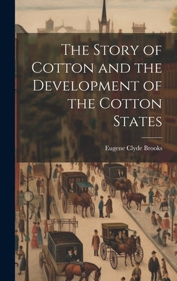The Story of Cotton and the Development of the Cotton States by Brooks, Eugene Clyde